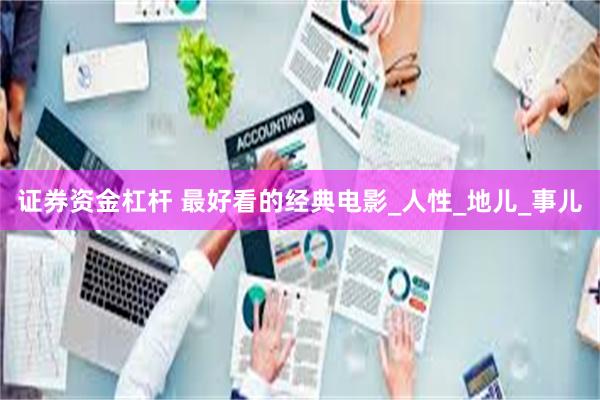 证券资金杠杆 最好看的经典电影_人性_地儿_事儿